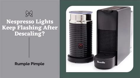 <strong>After</strong> power up both <strong>lights keep</strong> blinking forever They never stop, onless you do it manually pressing both buttons. . Nespresso lights keep flashing after descaling